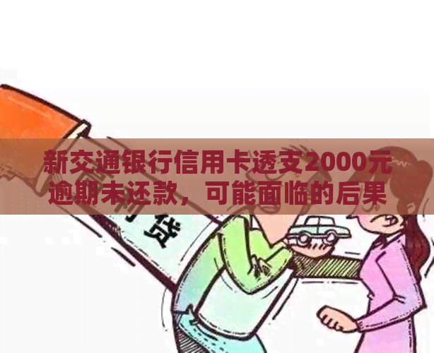 新交通银行信用卡透支2000元逾期未还款，可能面临的后果与解决办法