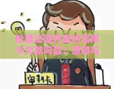 处理法院开庭的信用卡欠款问题：策略与方法