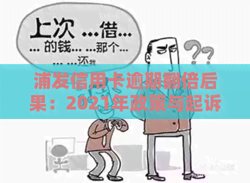 浦发信用卡逾期翻倍后果：2021年政策与起诉概率分析