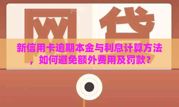 新信用卡逾期本金与利息计算方法，如何避免额外费用及罚款？