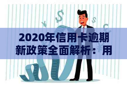 2020年信用卡逾期新政策全面解析：用户关心的问题都在这里！