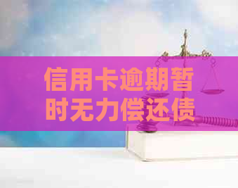 信用卡逾期暂时无力偿还债务怎么办？如何应对无法使用信用卡的情况？