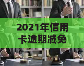 2021年信用卡逾期减免政策及申请表填写指南：怎么填？标准是多少？