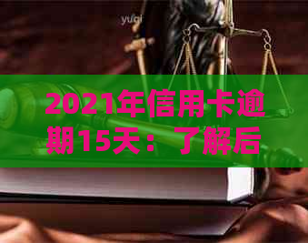 2021年信用卡逾期15天：了解后果与解决策略