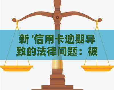 新 '信用卡逾期导致的法律问题：被拘留的可能后果及解决策略'