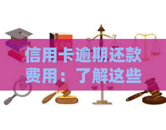 信用卡逾期还款费用：了解这些手续费，避免不必要的损失