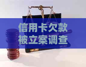 信用卡欠款被立案调查：如何应对与解决？