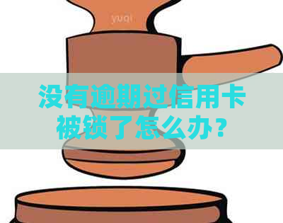 没有逾期过信用卡被锁了怎么办？