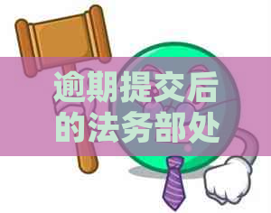 逾期提交后的法务部处理流程及后果：全面解析和应对策略