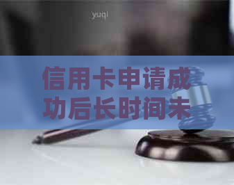 信用卡申请成功后长时间未到账问题解答