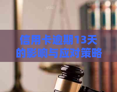 信用卡逾期13天的影响与应对策略：详细解析与建议