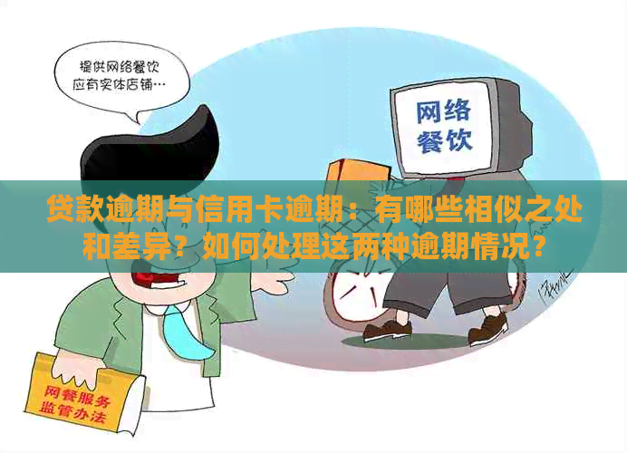 贷款逾期与信用卡逾期：有哪些相似之处和差异？如何处理这两种逾期情况？