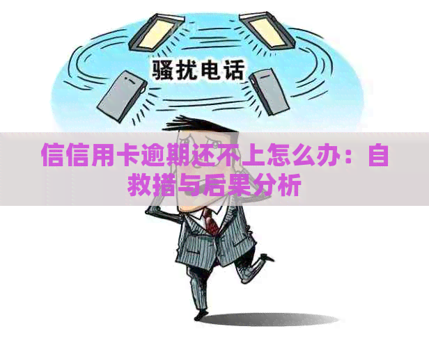 信信用卡逾期还不上怎么办：自救措与后果分析