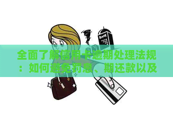 全面了解信用卡逾期处理法规：如何避免罚息、期还款以及解决相关问题