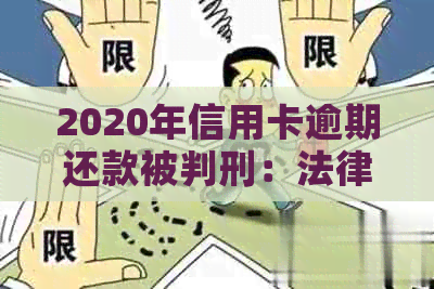 2020年信用卡逾期还款被判刑：法律风险与解决方案分析