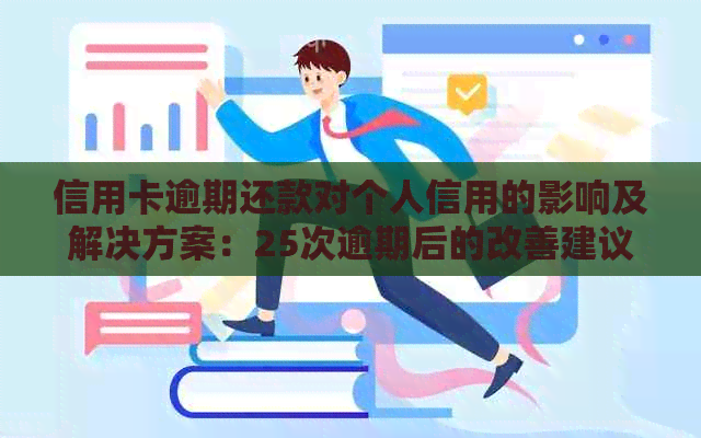 信用卡逾期还款对个人信用的影响及解决方案：25次逾期后的改善建议