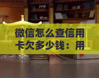 微信怎么查信用卡欠多少钱：用微信查询信用卡账单及欠款金额