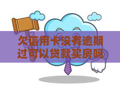 欠信用卡没有逾期过可以贷款买房吗？安全吗？