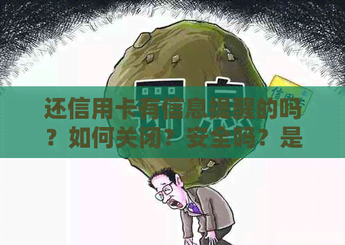 还信用卡有信息提醒的吗？如何关闭？安全吗？是否还会有短信提醒？