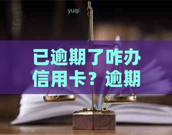 已逾期了咋办信用卡？逾期还款后，如何恢复正常使用？