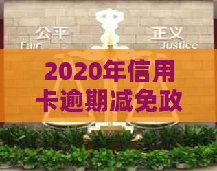 2020年信用卡逾期减免政策全解析：逾期费用、减免标准及还款方式一文看懂