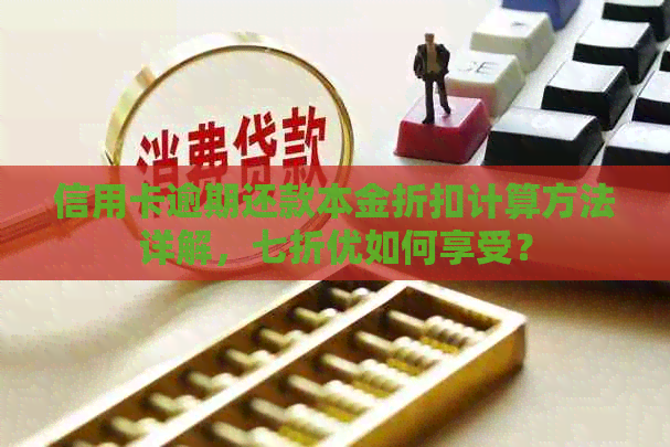 信用卡逾期还款本金折扣计算方法详解，七折优如何享受？