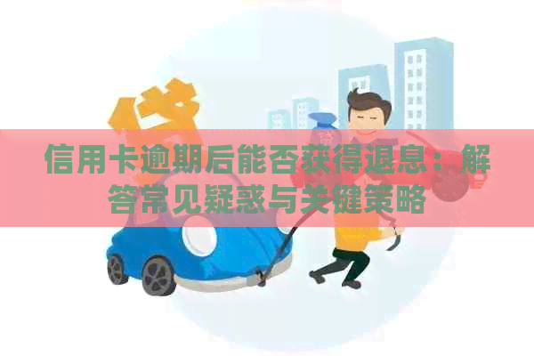 信用卡逾期后能否获得退息：解答常见疑惑与关键策略