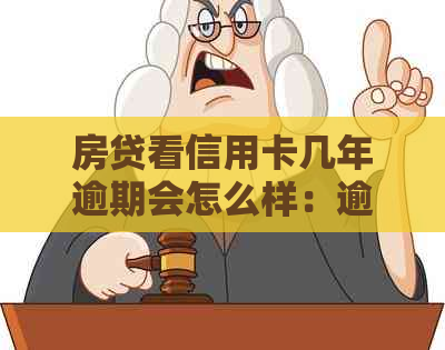 房贷看信用卡几年逾期会怎么样：逾期处理及影响分析