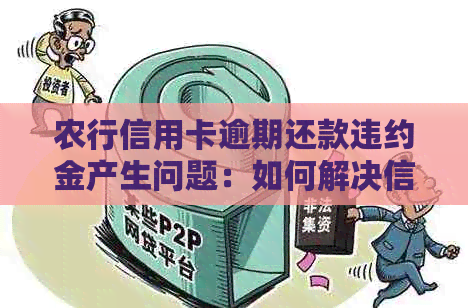 农行信用卡逾期还款违约金产生问题：如何解决信用污点和避免影响？