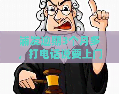 浦发逾期3个月多，打电话说要上门是真的会上门吗