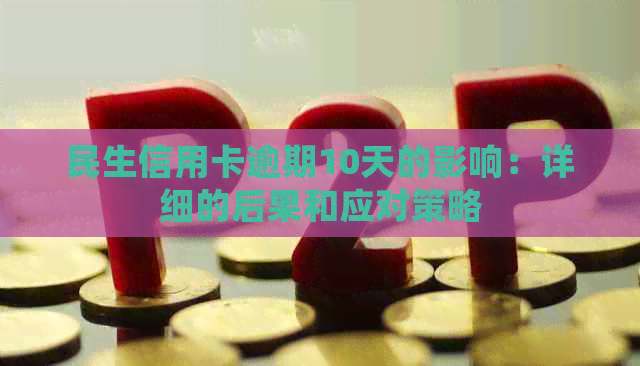 民生信用卡逾期10天的影响：详细的后果和应对策略