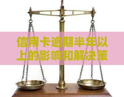 信用卡逾期半年以上的影响和解决策略，是否会导致刑事责任？