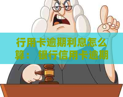 行用卡逾期利息怎么算： 银行信用卡逾期费用及计算方式全面解析