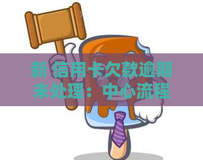 新 信用卡欠款逾期未处理：中心流程详解与应对策略