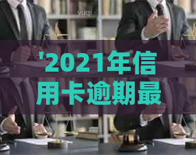 '2021年信用卡逾期更低额度上升了吗？逾期后怎么办？还能用吗？'