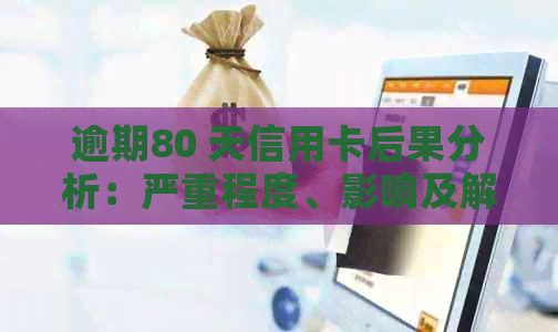 逾期80 天信用卡后果分析：严重程度、影响及解决策略