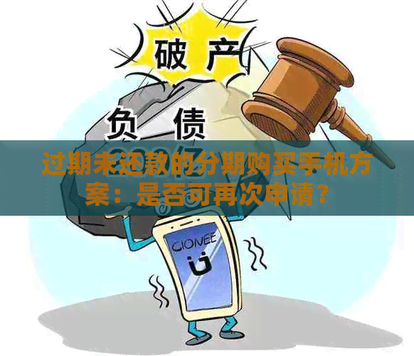 过期未还款的分期购买手机方案：是否可再次申请？