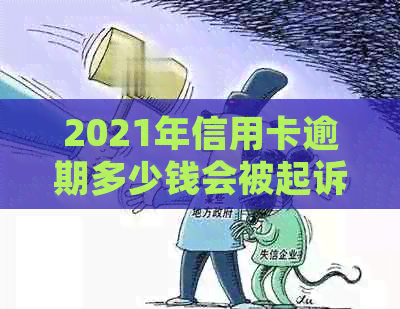 2021年信用卡逾期多少钱会被起诉？