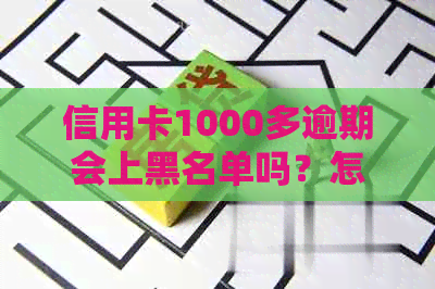 信用卡1000多逾期会上黑名单吗？怎么办？