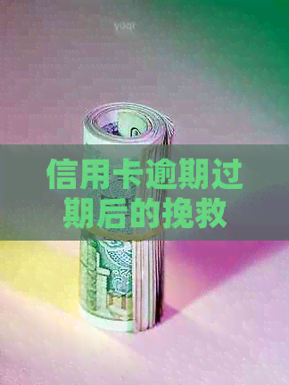 信用卡逾期过期后的挽救措和应对策略