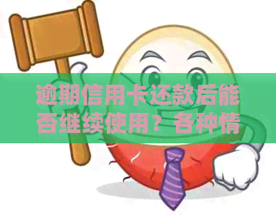 逾期信用卡还款后能否继续使用？各种情况下的处理建议