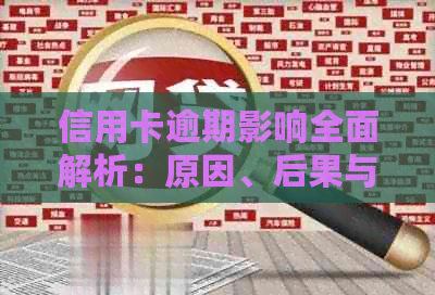 信用卡逾期影响全面解析：原因、后果与解决方法一网打尽！