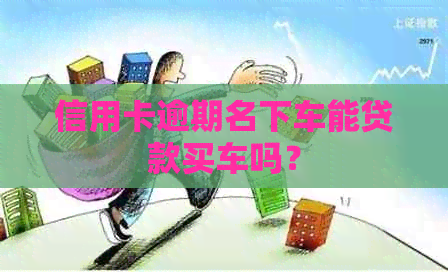 信用卡逾期名下车能贷款买车吗？