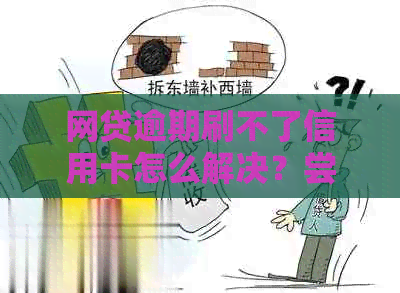 网贷逾期刷不了信用卡怎么解决？尝试以下方法恢复信用卡使用！