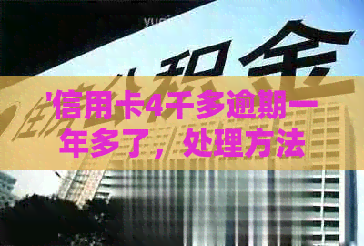 '信用卡4千多逾期一年多了，处理方法与影响分析'