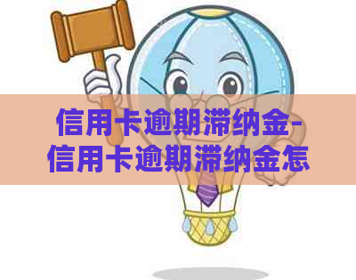 信用卡逾期滞纳金-信用卡逾期滞纳金怎么减免