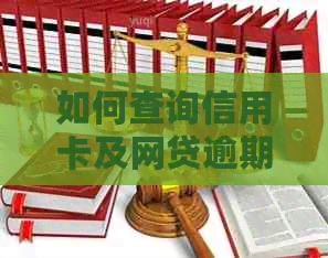 如何查询信用卡及网贷逾期记录：步骤与技巧详解