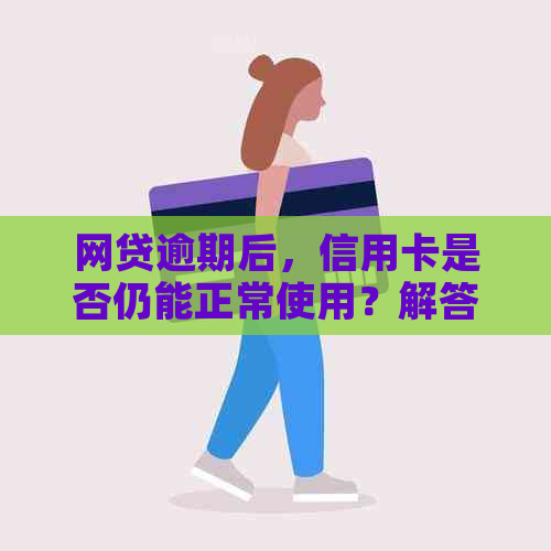 网贷逾期后，信用卡是否仍能正常使用？解答你的疑虑