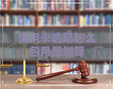 信用卡逾期怎么包月最划算