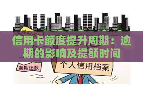 信用卡额度提升周期：逾期的影响及提额时间